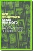 COMO UNA MOTO: LA VIDA GALOPANTE DE JOHN BELUSHI di WOODWARD, BOB 
