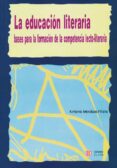 LA EDUCACION LITERARIA: BASES PARA LA FORMACION DE LA COMPETENCIA LECTO-LITERARIA de MENDOZA FILLOLA, ANTONIO 