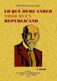 LO QUE DEBE SABER TODO BUEN REPUBLICANO  (ED. FACSIMIL) di VV.AA. 
