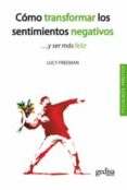 COMO TRANSFORMAR LOS SENTIMIENTOS NEGATIVOS Y SER MAS FELIZ (3 E D.) di FREEMAN, LUCY 