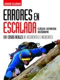 ERRORES EN ESCALADA: 101 CASOS REALES DE ACCIDENTES E INCIDENTES di COLORADO SIERRA, JOAQUIN 