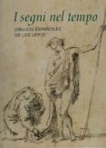 I SEGNI NEL TEMPO. DIBUJOS ESPAOLES DE LOS UFFIZI de NAVARRETE PRIETO, BENITO 