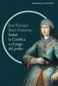 ISABEL LA CATLICA O EL YUGO DEL PODER de RUIZ-DOMENEC, JOSE ENRIQUE 