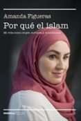 POR QUE EL ISLAM: MI VIDA COMO MUJER, EUROPEA Y MUSULMANA di FIGUERAS FERNANDEZ, AMANDA 