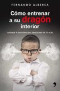 (PE) COMO ENTRENAR A SU DRAGON INTERIOR: APRENDE A GESTIONAR LAS EMOCIONES DE TU HIJO de ALBERCA, FERNANDO 