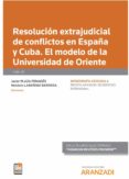 RESOLUCIN EXTRAJUDICIAL DE CONFLICTOS EN ESPAA Y CUBA. EL MODELO DE LA UNIVERSIDAD DE ORIENTE de PLAZA PENADES, JAVIER 