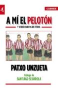A MI EL PELOTON Y OTROS ESCRITOS DE FUTBOL di UNZUETA, PATXO 