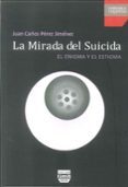 LA MIRADA DEL SUICIDA: EL ENIGMA Y EL ESTIGMA de PEREZ JIMENEZ, JUAN CARLOS 