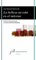 LA BELLEZA NO ESTA EN EL INTERIOR (IV PREMIO IBEROAMERICANO DE POESIA HERMANOS MACHADO 2016) de GARCIA, JOSE MANUEL 