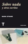 SOBRE NADA Y OTROS ESCRITOS de STRAND, MARK 