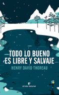 TODO LO BUENO ES LIBRE Y SALVAJE de THOREAU, HENRY DAVID 