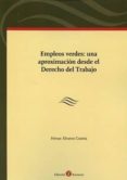 EMPLEOS VERDES: UNA APROXIMACION DESDE EL DERECHO DEL TRABAJO de ALVAREZ CUESTA, HENAR 