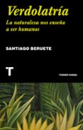 VERDOLATRIA: LA NATURALEZA NOS ENSEA A SER HUMANOS de BERUETE, SANTIAGO 