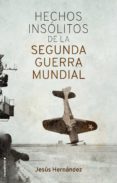 HECHOS INSOLITOS DE LA II GUERRA MUNDIAL de HERNANDEZ, JESUS 