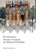EL URBANISMO DURANTE EL REINADO DE ALFONSO X EL SABIO di COMEZ RAMOS, RAFAEL 