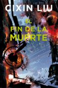 EL FIN DE LA MUERTE (TRILOGA DE LOS TRES CUERPOS 3) de LIU, CIXIN 