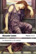 LA DEPRESION Y EL CUERPO: LA BASE BIOLOGICA DE LA FE Y LA REALIDA D de LOWEN, ALEXANDER 