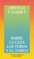 SOBRE LA CAZA, LOS TOROS Y EL TOREO de ORTEGA Y GASSET, JOSE 
