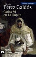 CARLOS VI EN LA RAPITA: EPISODIOS NACIONALES, 37/CUARTA SERIE de PEREZ GALDOS, BENITO 