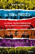 DEL 15M AL PROCS: LA GRAN TRANSFORMACIN DE LA POLTICA ESPAOLA di LOPEZ AGUEDA, OSCAR 