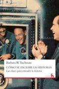 COMO SE ESCRIBE LA HISTORIA: LAS CLAVES PARA ENTENDER LA HISTORIA de TUCHMAN, BARBARA W. 