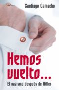 HEMOS VUELTO: EL NAZISMO DESPUES DE HITLER de CAMACHO, SANTIAGO 