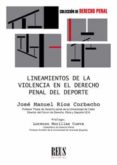 LINEAMIENTOS DE LA VIOLENCIA EN EL DERECHO PENAL DEL DEPORTE di RIOS CORBACHO, JOSE MANUEL 