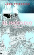 EL INCENDIO: ALEMANIA BAJO LOS BOMBARDEOS 1940-1945 di FRIEDRICH, JRG 
