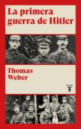 LA PRIMERA GUERRA DE HITLER de WEBER, THOMAS 