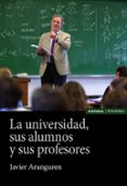 LA UNIVERSIDAD, SUS ALUMNOS Y SUS PROFESORES de ARANGUREN ECHEVARRIA, JAVIER 