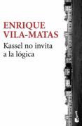 KASSEL NO INVITA A LA LGICA de VILA-MATAS, ENRIQUE 