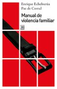 MANUAL DE VIOLENCIA FAMILIAR de CORRAL, PAZ DEL  ECHEBURUA, ENRIQUE 