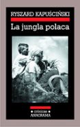 LA JUNGLA POLACA de KAPUSCINSKI, RYSZARD 