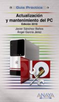 ACTUALIZACION Y MANTENIMIENTO DEL PC (ED. 2011) (GUIA PRACTICA) de SANCHEZ BAOS, JAVIER 
