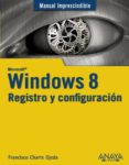 WINDOWS 8: REGISTRO Y CONFIGURACION (MANUALES IMPRESCINDIBLES) de CHARTE, FRANCISCO 