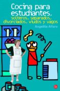 COCINA PARA ESTUDIANTES, SOLTEROS, SEPARADOS, DIVORCIADOS, VIUDOS Y VAGOS de ALFARO, ANGELITA 