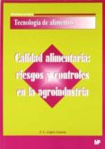 CALIDAD ALIMENTARIA: RIESGOS Y CONTROL EN LA AGROINDUSTRIA de LOPEZ GARCIA, J. L. 