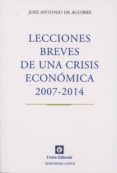LECCIONES BREVES DE UNA CRISIS ECONOMICA 2007-2014 de AGUIRRE, JOSE ANTONIO DE 
