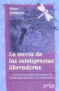 LA TEORIA DE LAS INTELIGENCIAS LIBERADORAS: ESTRATEGIAS PARA ENTR ENAR LA CAPACIDAD MENTAL Y LA CREATIVIDAD de ANTUNES, CELSO 