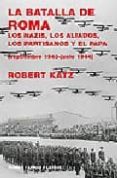 LA BATALLA DE ROMA: LOS NAZIS, LOS ALIADOS, LOS PARTISANOS Y EL P APA: SEPTIEMBRE 1943 - JUNIO 1944 de KATZ, ROBERT 