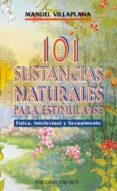 101 SUSTANCIAS NATURALES PARA ESTIMULARSE FISICA, INTELECTUAL Y S EXUALMENTE di VILLAPLANA, MANUEL 