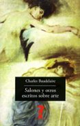 SALONES Y OTROS ESCRITOS SOBRE ARTE de BAUDELAIRE, CHARLES 