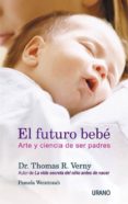 EL FUTURO BEBE: ARTE Y CIENCIA DE SER PADRES de VERNY, THOMAS R. 
