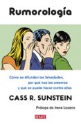 RUMOROLOGIA: COMO SE DIFUNDEN LAS FALSEDADES, POR QUE NOS LAS CRE EMOS Y QUE SE PUEDE HACER de SUNSTEIN, CASS R. 