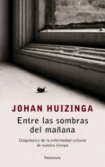 ENTRE LAS SOMBRAS DEL MAANA: DIAGNOSTICO DE LA ENFERMEDAD CULTURAL DE NUESTRO TIEMPO di HUIZINGA, JOHAN 