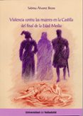 VIOLENCIA CONTRA LAS MUJERES EN LA CASTILLA DEL FINAL DE LA EDAD MEDIA de ALVAREZ BEZOS, MARIA SABINA 