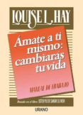AMATE A TI MISMO: CAMBIARAS TU VIDA. MANUAL DE TRABAJO di HAY, LOUISE L. 