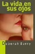 LA VIDA EN SUS OJOS di BARRY, DEBORAH 
