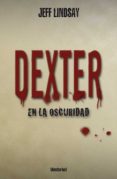 DEXTER EN LA OSCURIDAD de LINDSAY, JEFFRY 