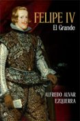 FELIPE IV: EL GRANDE de ALVAR EZQUERRA, ALFREDO 